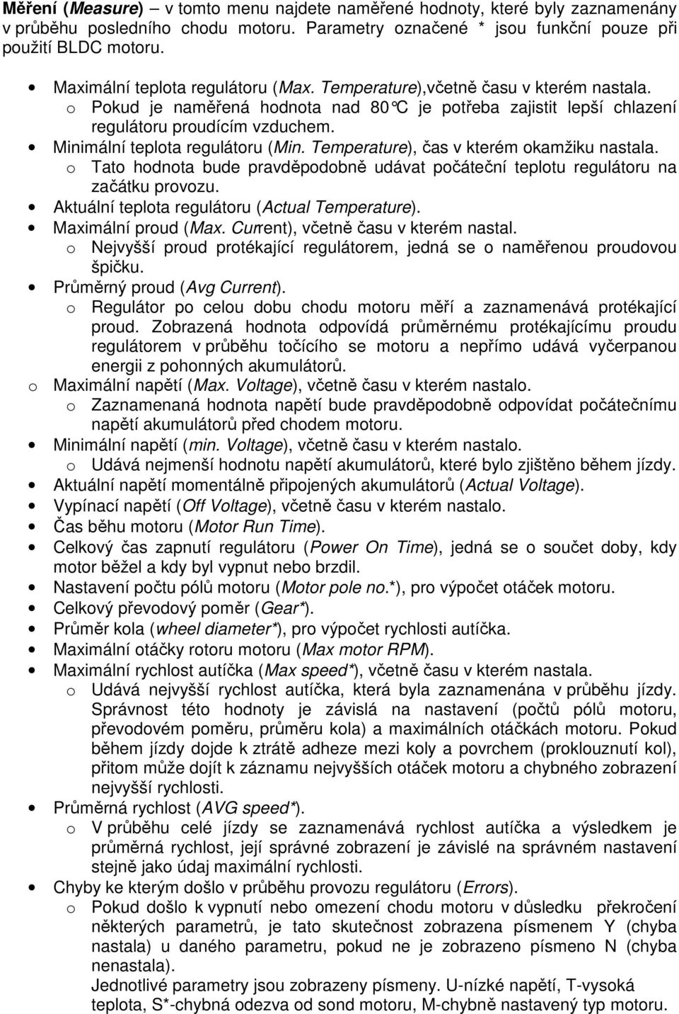 Minimální teplota regulátoru (Min. Temperature), čas v kterém okamžiku nastala. o Tato hodnota bude pravděpodobně udávat počáteční teplotu regulátoru na začátku provozu.