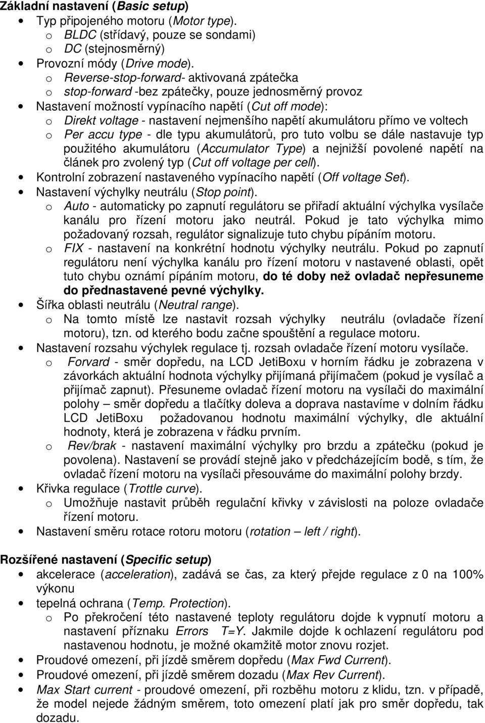 akumulátoru přímo ve voltech o Per accu type - dle typu akumulátorů, pro tuto volbu se dále nastavuje typ použitého akumulátoru (Accumulator Type) a nejnižší povolené napětí na článek pro zvolený typ