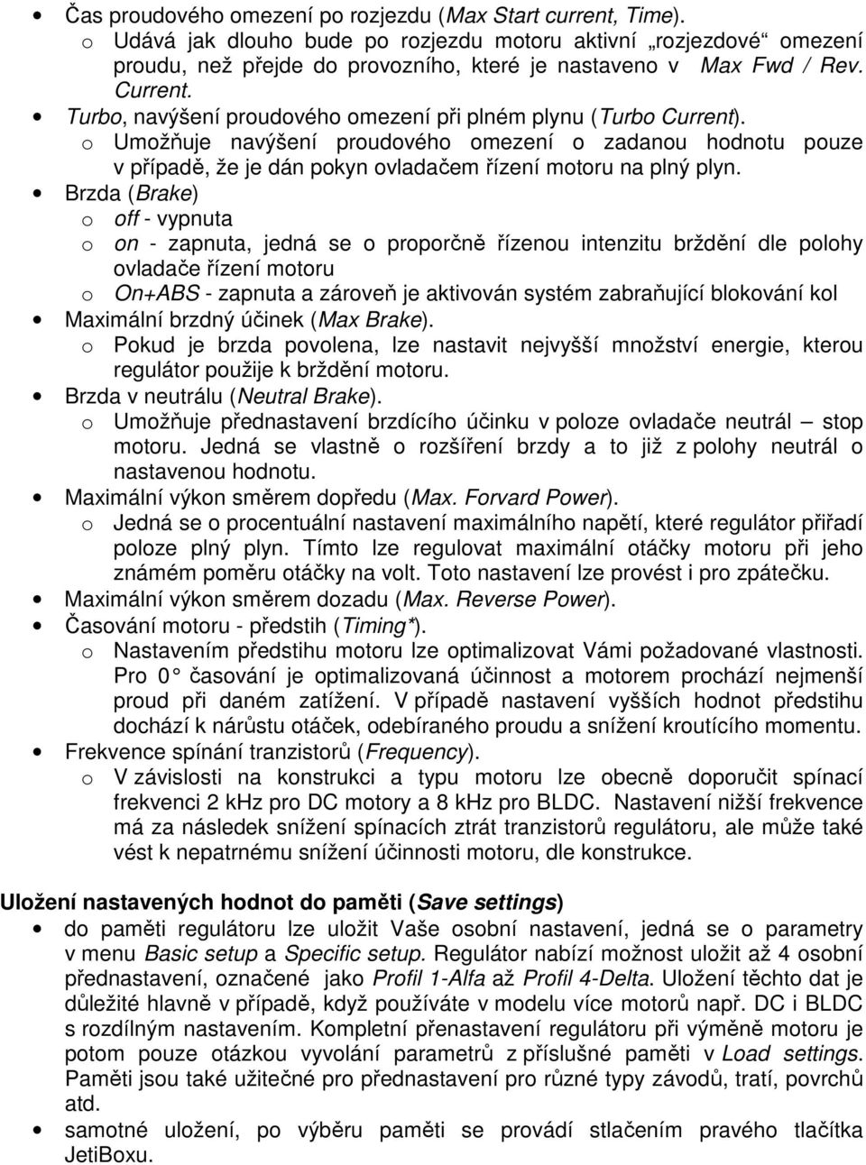 Turbo, navýšení proudového omezení při plném plynu (Turbo Current). o Umožňuje navýšení proudového omezení o zadanou hodnotu pouze v případě, že je dán pokyn ovladačem řízení motoru na plný plyn.