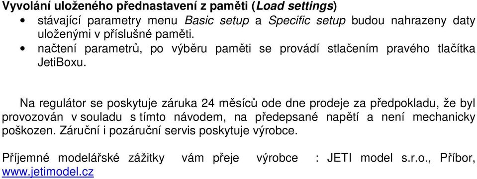 Na regulátor se poskytuje záruka 24 měsíců ode dne prodeje za předpokladu, že byl provozován v souladu s tímto návodem, na předepsané