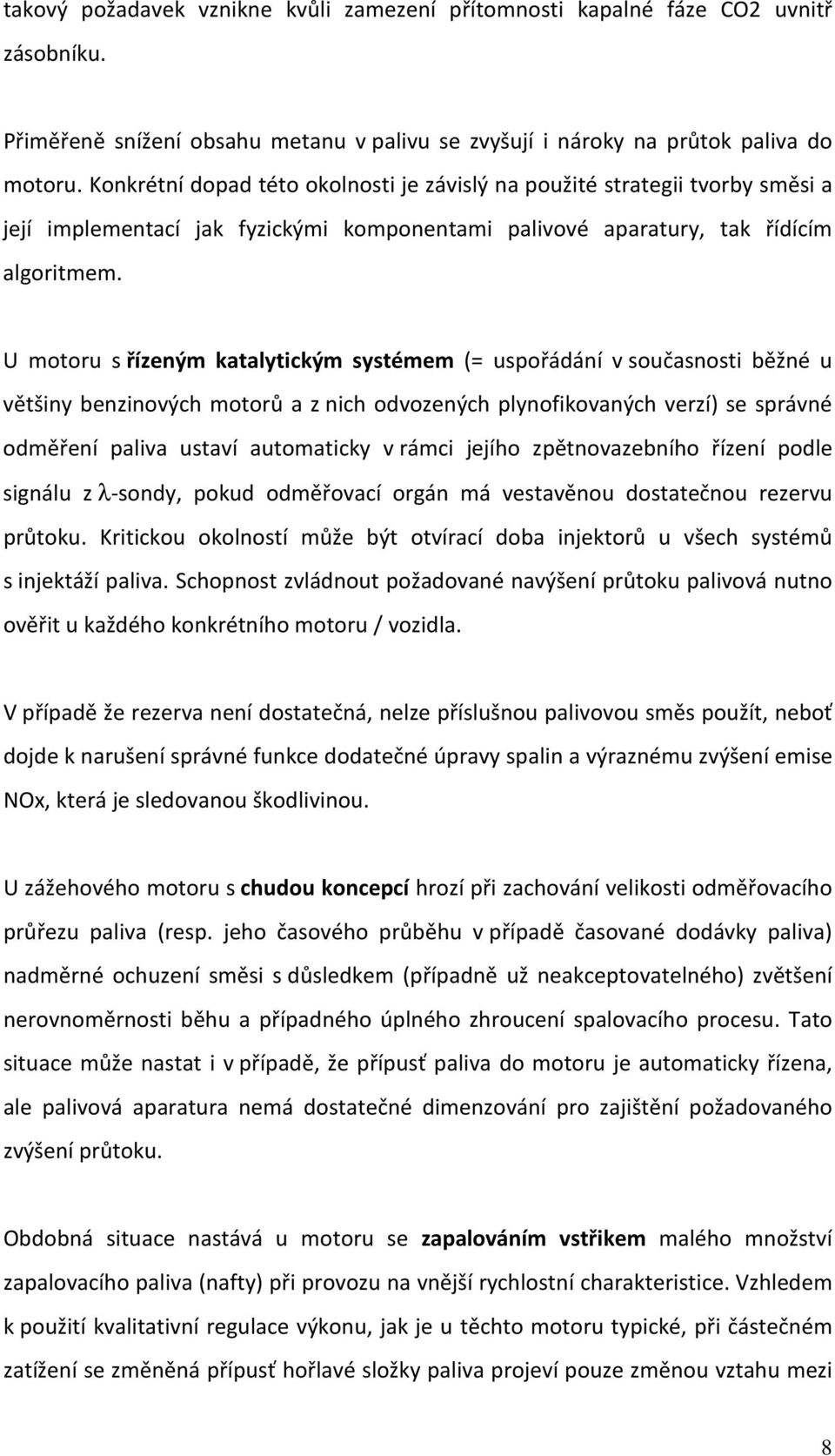 U motoru s řízeným katalytickým systémem (= uspořádání v současnosti běžné u většiny benzinových motorů a z nich odvozených plynofikovaných verzí) se správné odměření paliva ustaví automaticky v