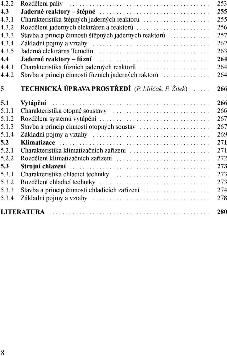 ................................ 263 4.4 Jaderné reaktory fúzní.................................. 264 4.4.1 Charakteristika fúzních jaderných reaktorů..................... 264 4.4.2 Stavba a princip činnosti fúzních jaderných raktorů.