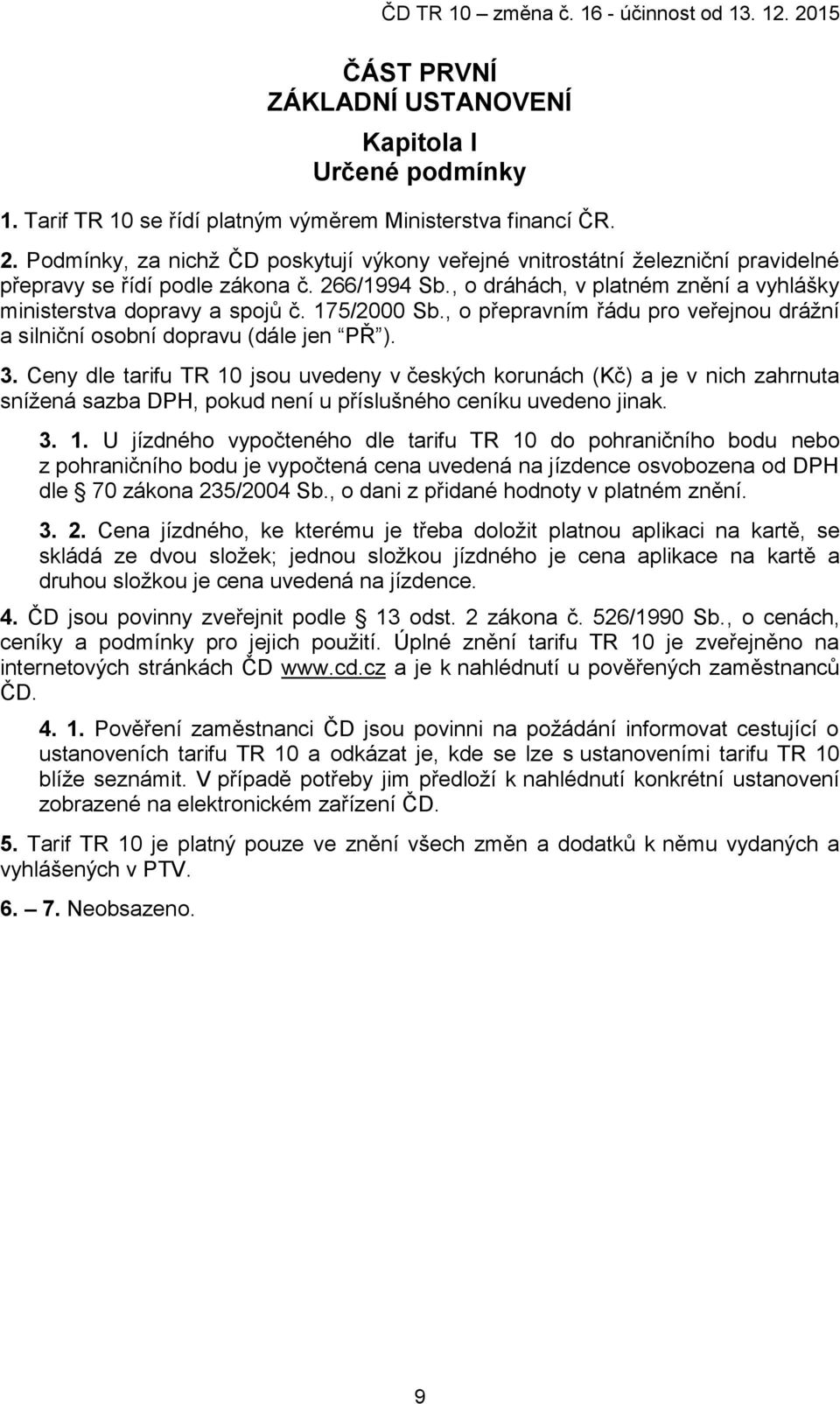 175/2000 Sb., o přepravním řádu pro veřejnou drážní a silniční osobní dopravu (dále jen PŘ ). 3.
