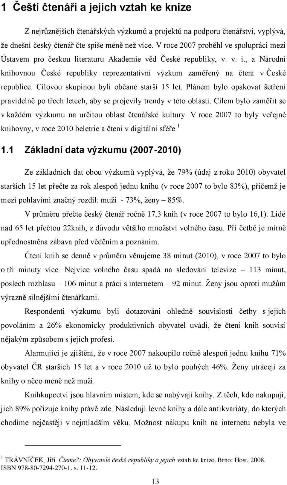 , a Národní knihovnou České republiky reprezentativní výzkum zaměřený na čtení v České republice. Cílovou skupinou byli občané starší 15 let.