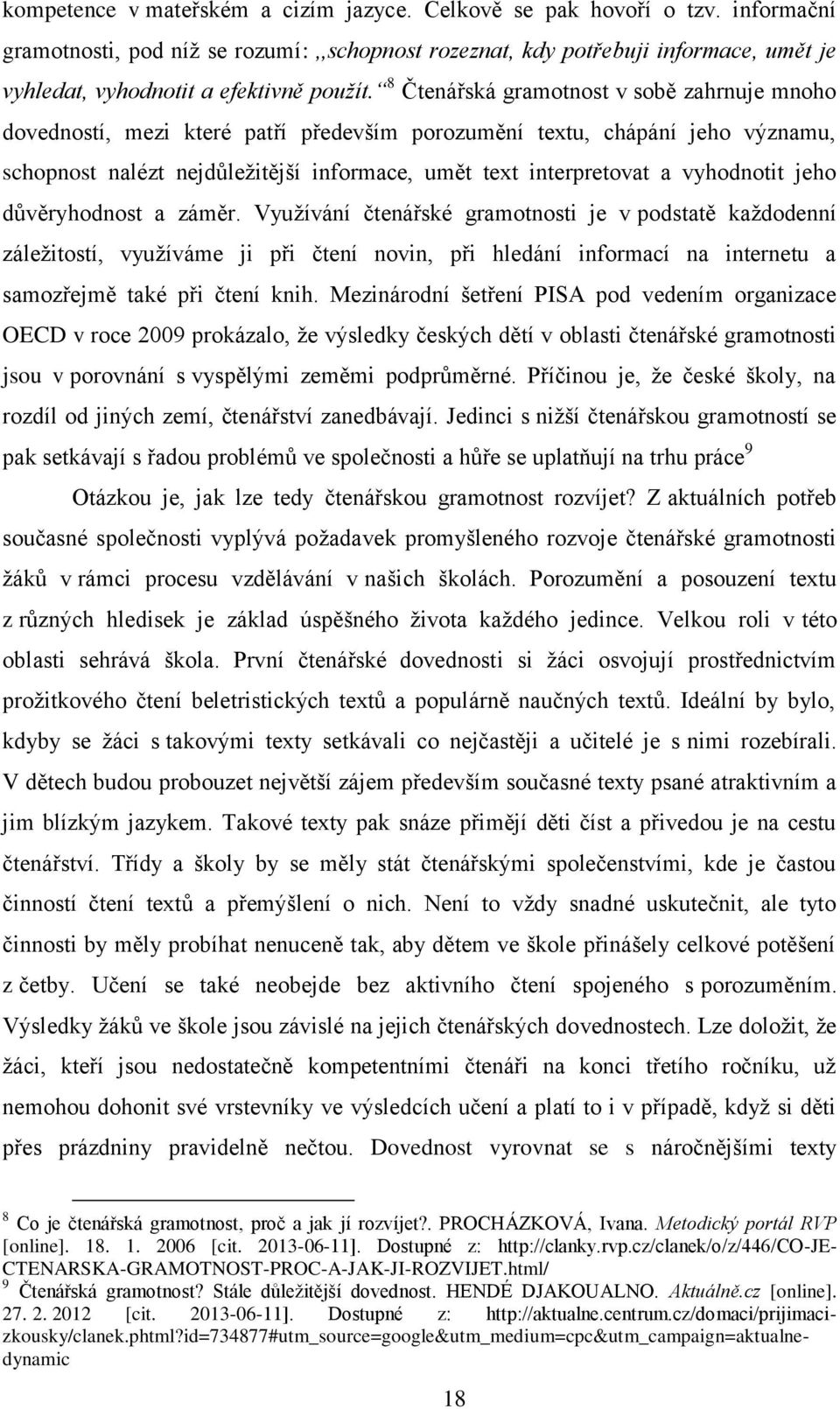 8 Čtenářská gramotnost v sobě zahrnuje mnoho dovedností, mezi které patří především porozumění textu, chápání jeho významu, schopnost nalézt nejdůležitější informace, umět text interpretovat a