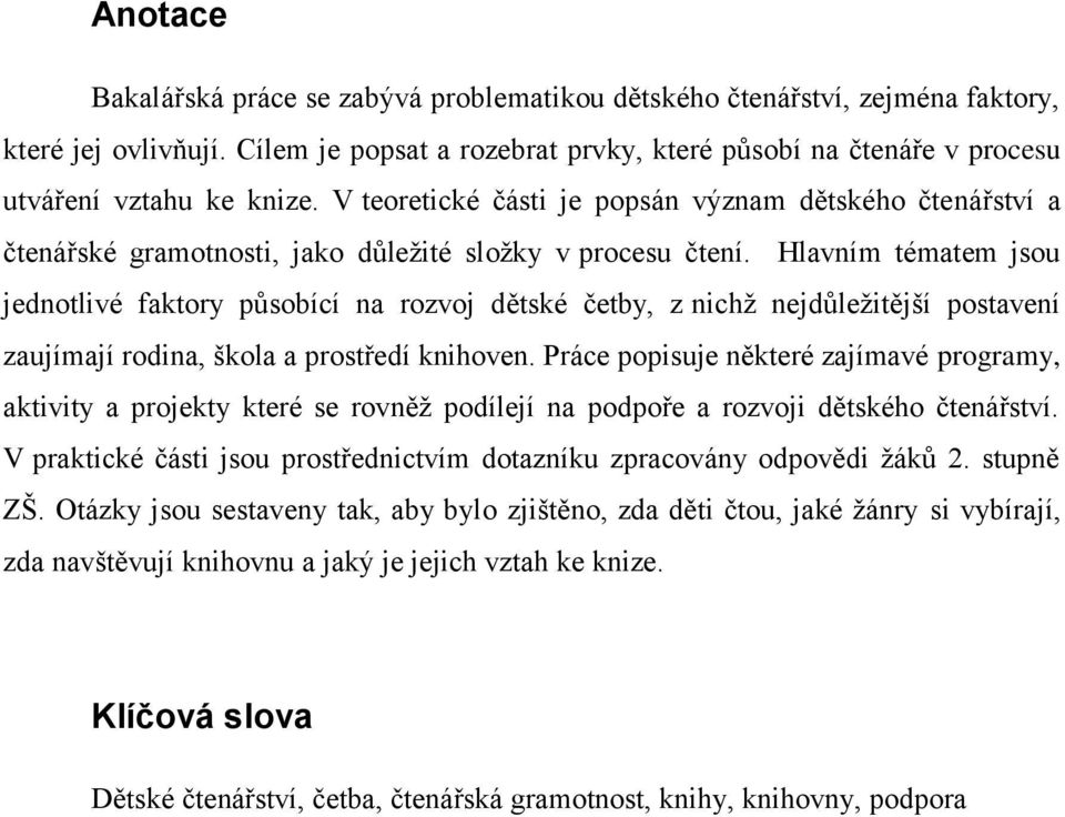 V teoretické části je popsán význam dětského čtenářství a čtenářské gramotnosti, jako důležité složky v procesu čtení.