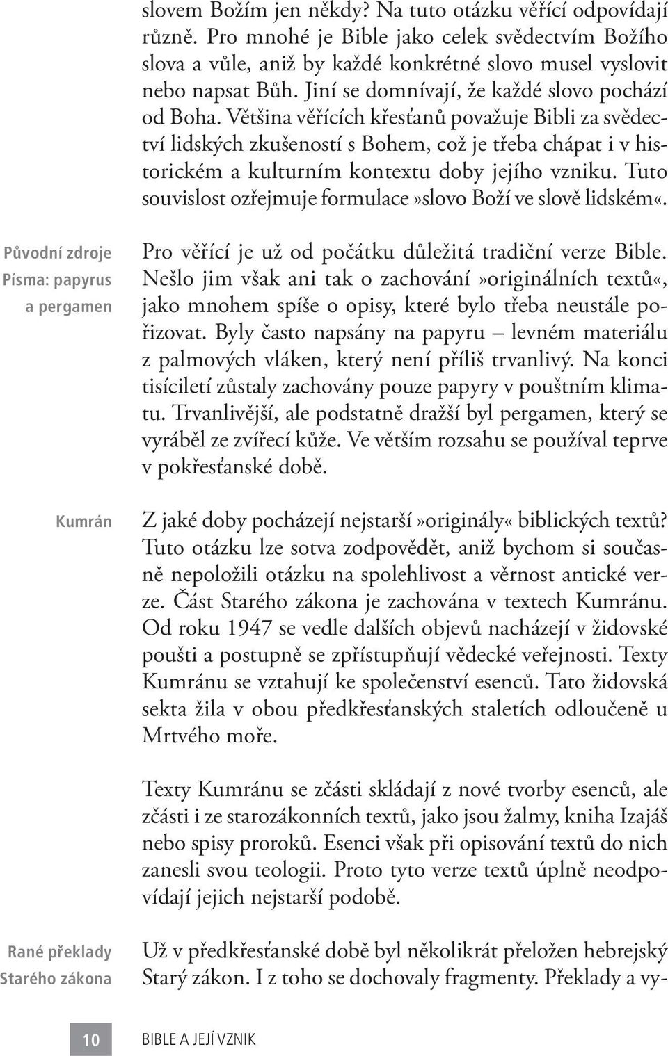 Většina věřících křesťanů považuje Bibli za svědectví lidských zkušeností s Bohem, což je třeba chápat i v historickém a kulturním kontextu doby jejího vzniku.