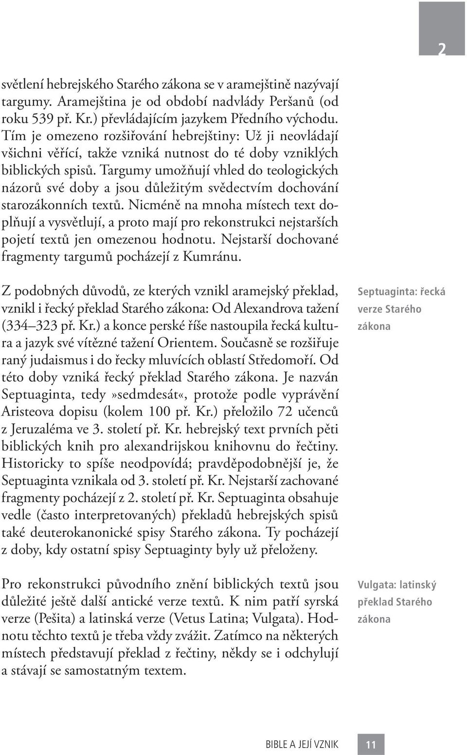 Targumy umožňují vhled do teologických názorů své doby a jsou důležitým svědectvím dochování starozákonních textů.