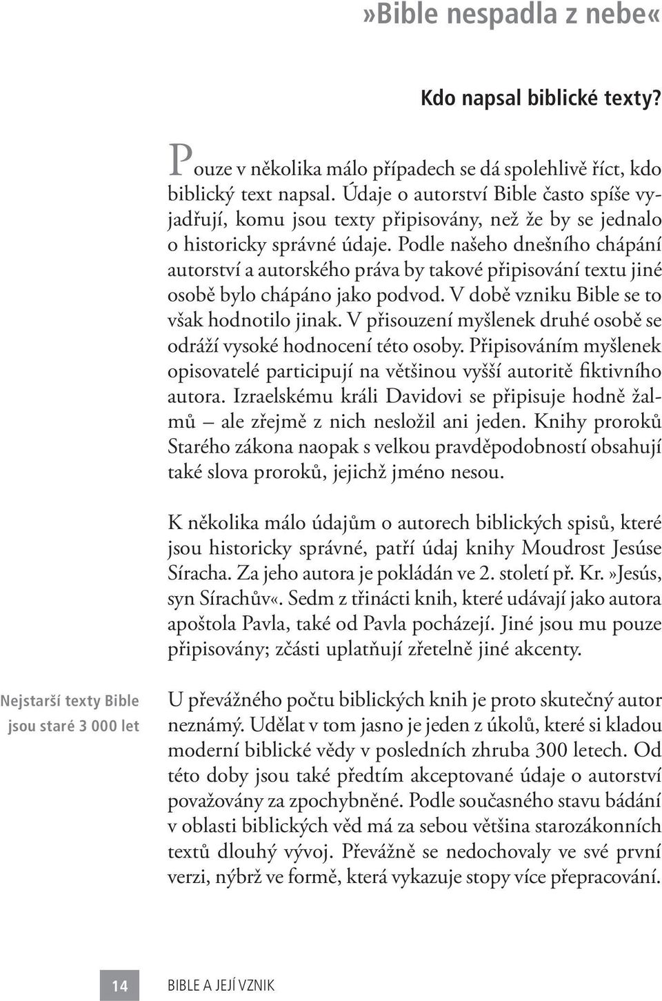 Podle našeho dnešního chápání autorství a autorského práva by takové připisování textu jiné osobě bylo chápáno jako podvod. V době vzniku Bible se to však hodnotilo jinak.