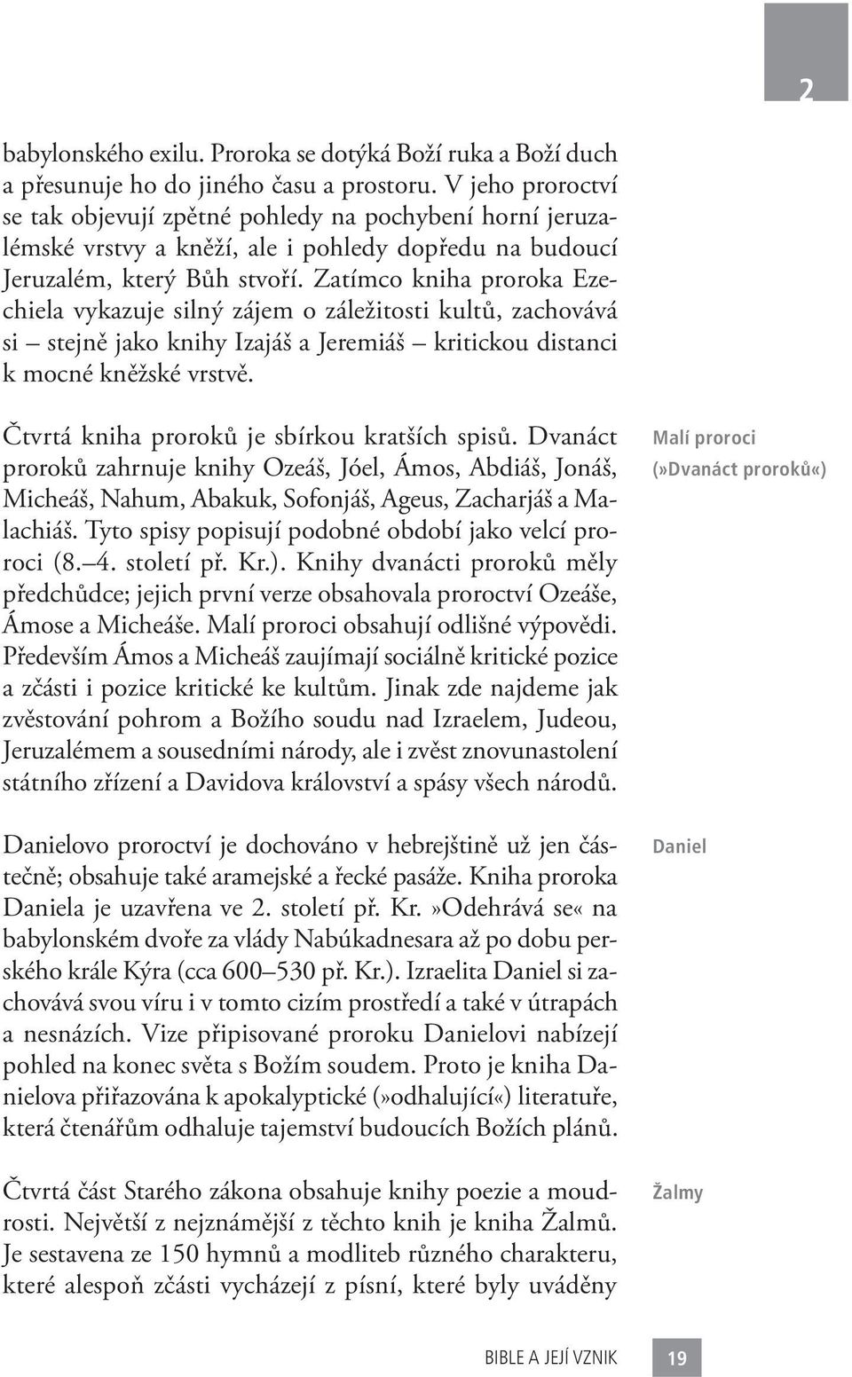 Zatímco kniha proroka Ezechiela vykazuje silný zájem o záležitosti kultů, zachovává si stejně jako knihy Izajáš a Jeremiáš kritickou distanci k mocné kněžské vrstvě.