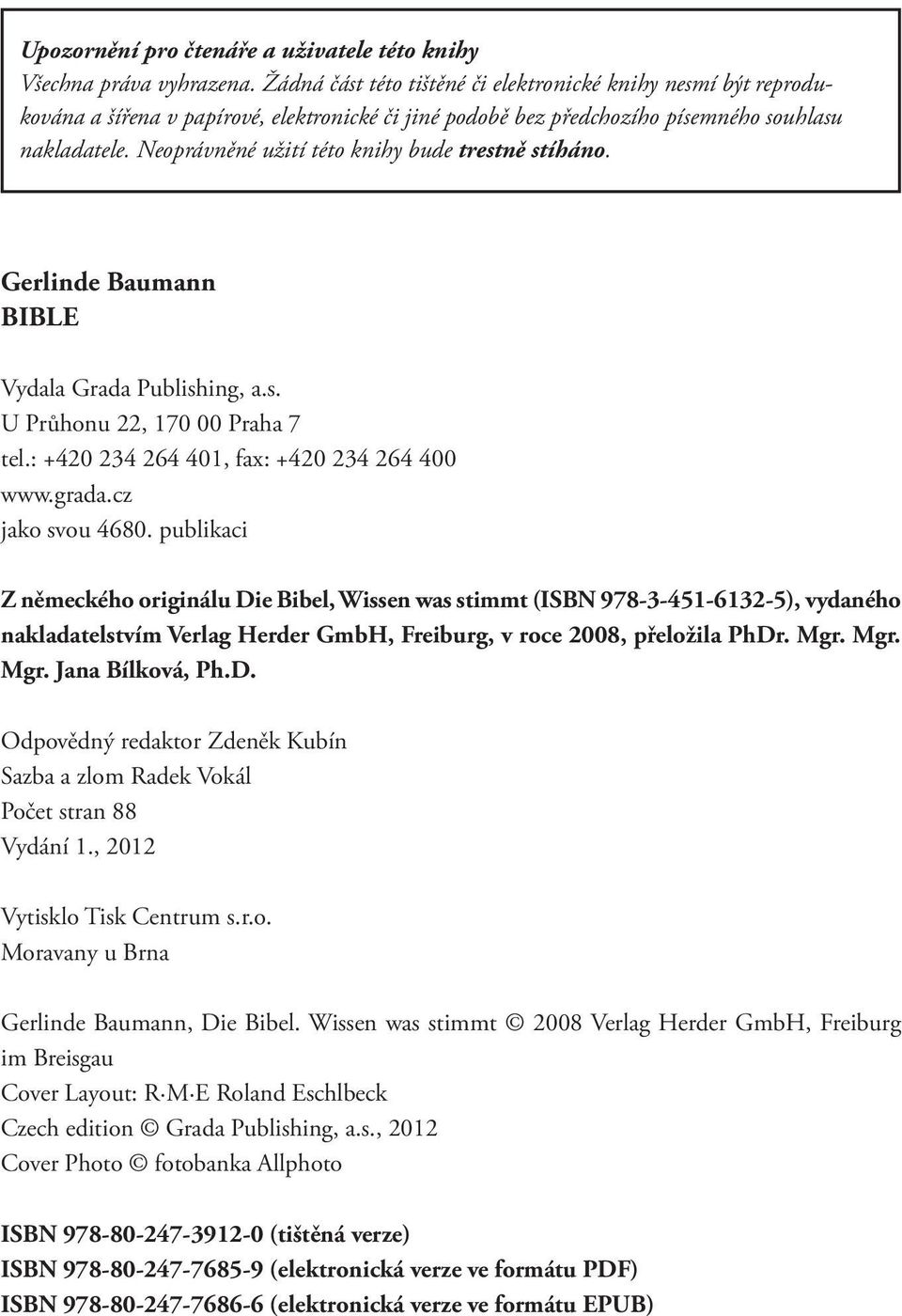 Neoprávněné užití této knihy bude trestně stíháno. Gerlinde Baumann BIBLE Vydala Grada Publishing, a.s. U Průhonu 22, 170 00 Praha 7 tel.: +420 234 264 401, fax: +420 234 264 400 www.grada.