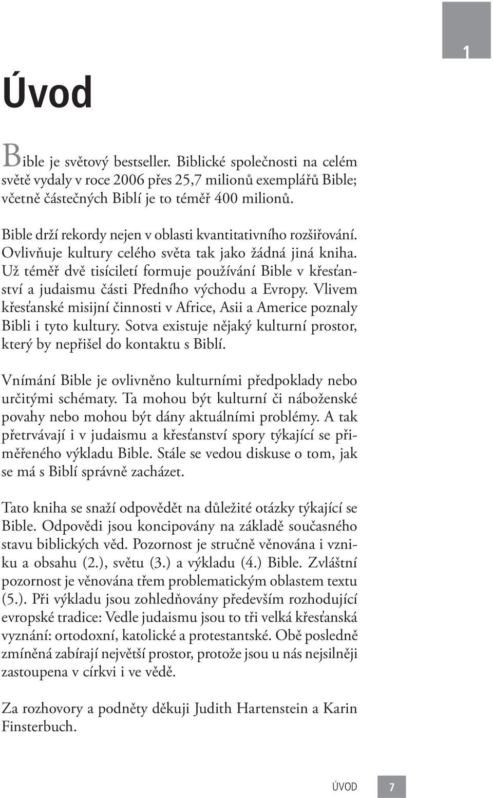 Už téměř dvě tisíciletí formuje používání Bible v křesťanství a judaismu části Předního východu a Evropy. Vlivem křesťanské misijní činnosti v Africe, Asii a Americe poznaly Bibli i tyto kultury.