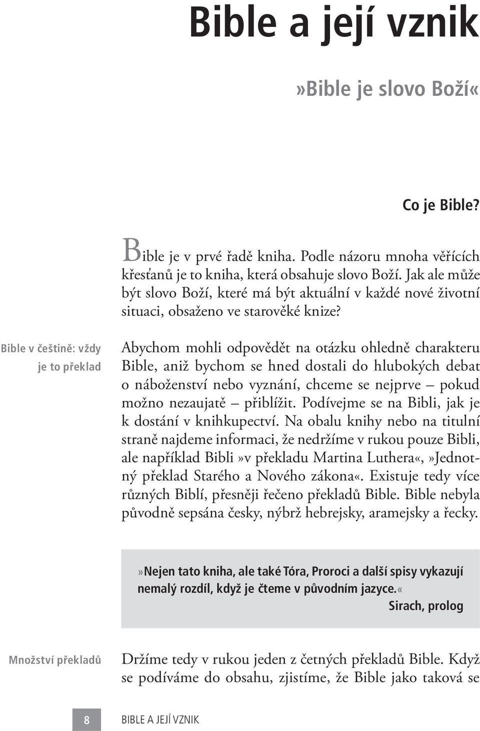 2 Bible v češtině: vždy je to překlad Abychom mohli odpovědět na otázku ohledně charakteru Bible, aniž bychom se hned dostali do hlubokých debat o náboženství nebo vyznání, chceme se nejprve pokud