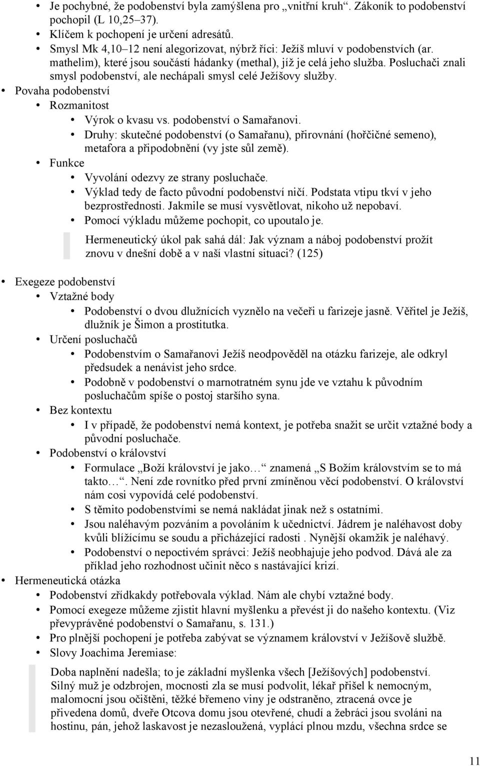 Posluchači znali smysl podobenství, ale nechápali smysl celé Ježíšovy služby. Povaha podobenství Rozmanitost Výrok o kvasu vs. podobenství o Samařanovi.