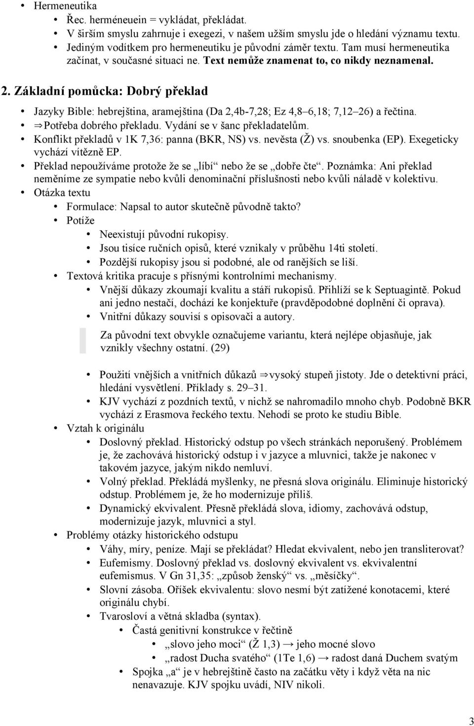 Základní pomůcka: Dobrý překlad Jazyky Bible: hebrejština, aramejština (Da 2,4b-7,28; Ez 4,8 6,18; 7,12 26) a řečtina. Potřeba dobrého překladu. Vydání se v šanc překladatelům.