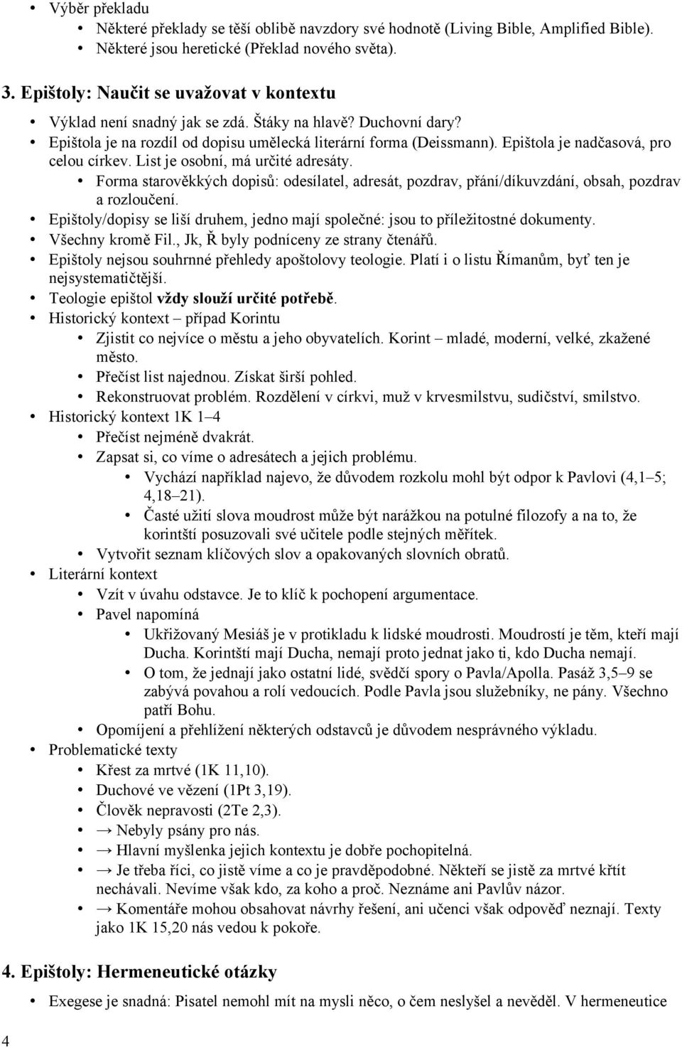 Epištola je nadčasová, pro celou církev. List je osobní, má určité adresáty. Forma starověkkých dopisů: odesílatel, adresát, pozdrav, přání/díkuvzdání, obsah, pozdrav a rozloučení.