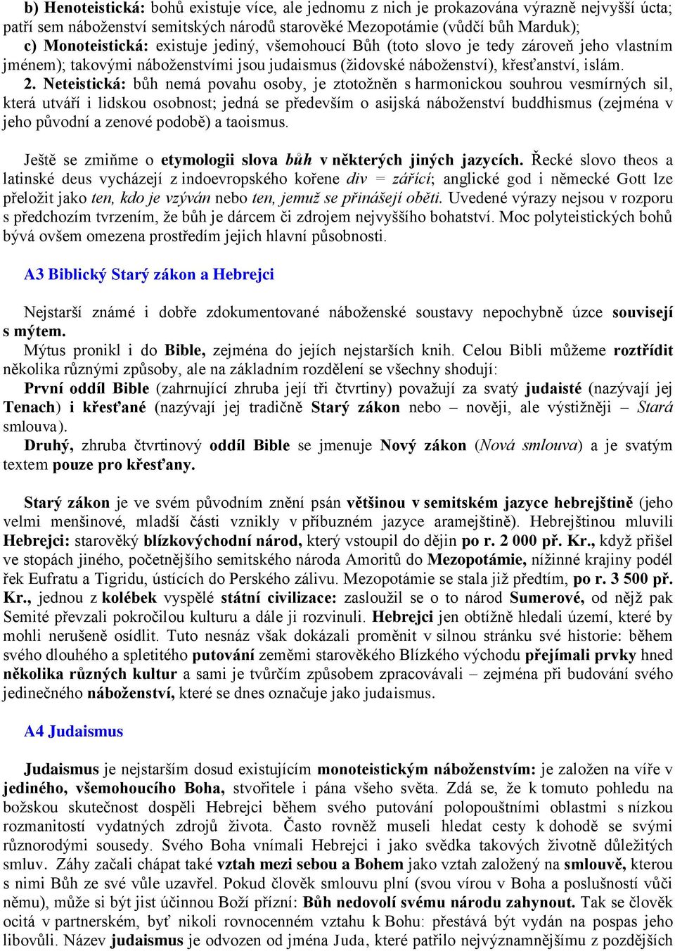 Neteistická: bůh nemá povahu osoby, je ztotožněn s harmonickou souhrou vesmírných sil, která utváří i lidskou osobnost; jedná se především o asijská náboženství buddhismus (zejména v jeho původní a