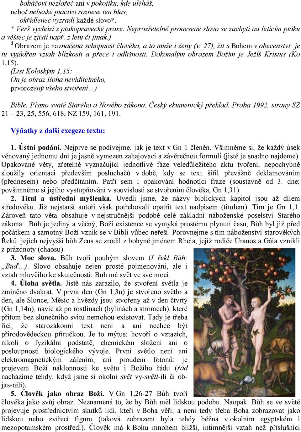 27), žít s Bohem v obecenství; je tu vyjádřen vztah blízkosti a přece i odlišnosti. Dokonalým obrazem Božím je Ježíš Kristus (Ko 1,15).