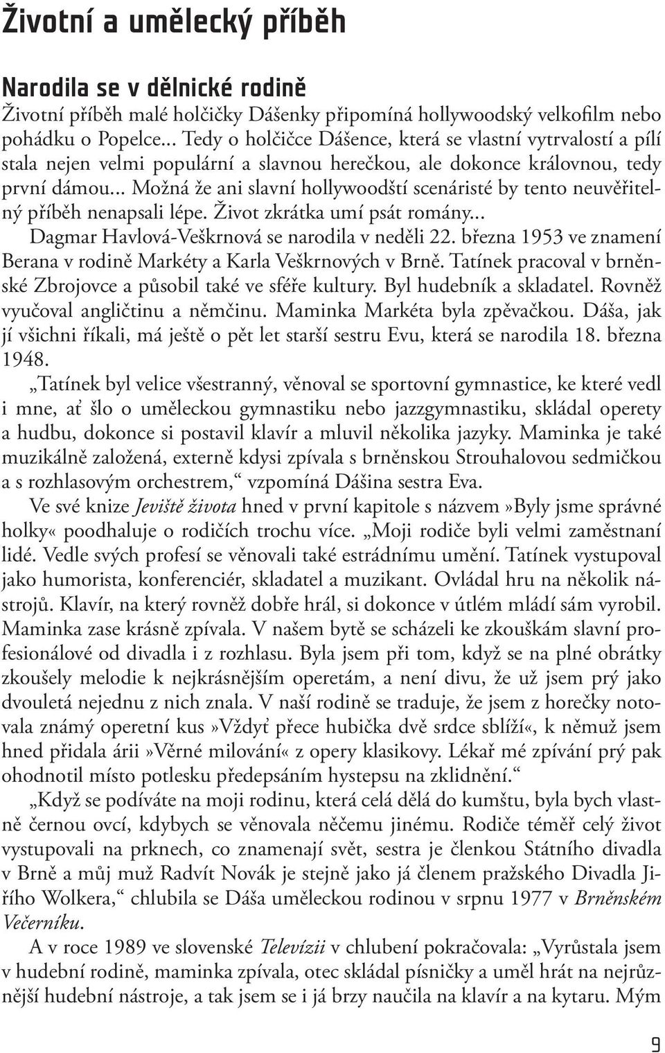 .. Možná že ani slavní hollywoodští scenáristé by tento neuvěřitelný příběh nenapsali lépe. Život zkrátka umí psát romány... Dagmar Havlová-Veškrnová se narodila v neděli 22.