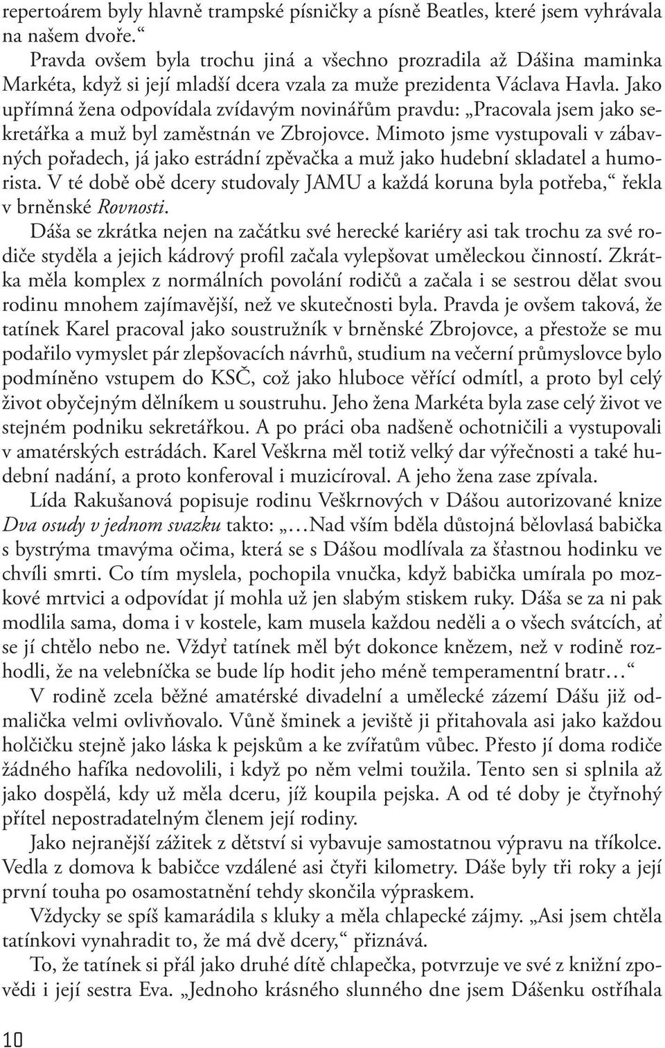 Jako upřímná žena odpovídala zvídavým novinářům pravdu: Pracovala jsem jako sekretářka a muž byl zaměstnán ve Zbrojovce.