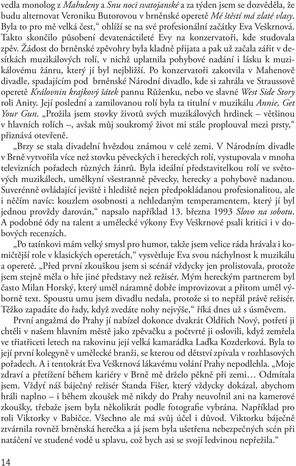 Žádost do brněnské zpěvohry byla kladně přijata a pak už začala zářit v desítkách muzikálových rolí, v nichž uplatnila pohybové nadání i lásku k muzikálovému žánru, který jí byl nejbližší.