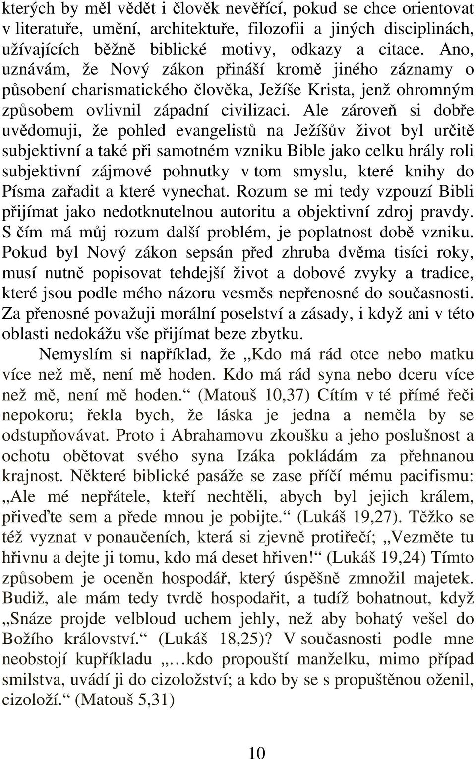 Ale zároveň si dobře uvědomuji, že pohled evangelistů na Ježíšův život byl určitě subjektivní a také při samotném vzniku Bible jako celku hrály roli subjektivní zájmové pohnutky v tom smyslu, které