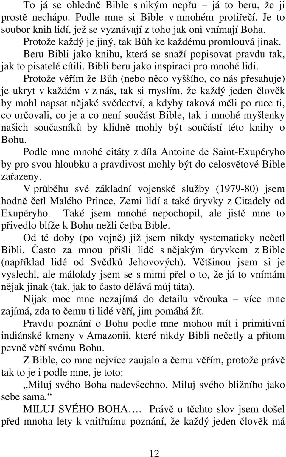 Protože věřím že Bůh (nebo něco vyššího, co nás přesahuje) je ukryt v každém v z nás, tak si myslím, že každý jeden člověk by mohl napsat nějaké svědectví, a kdyby taková měli po ruce ti, co