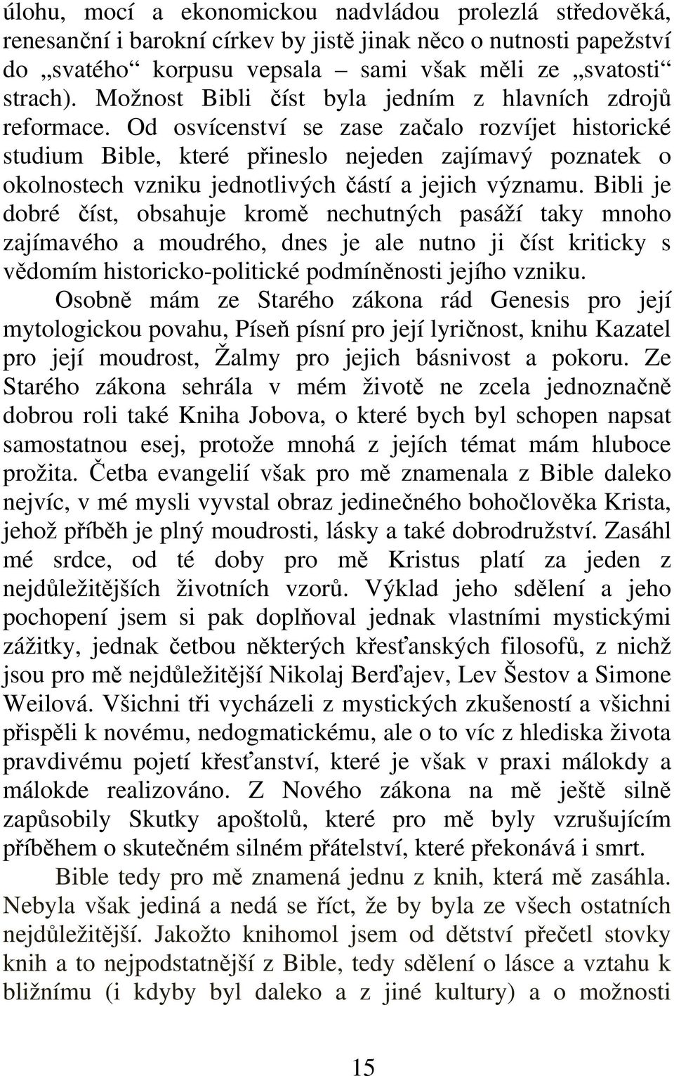 Od osvícenství se zase začalo rozvíjet historické studium Bible, které přineslo nejeden zajímavý poznatek o okolnostech vzniku jednotlivých částí a jejich významu.