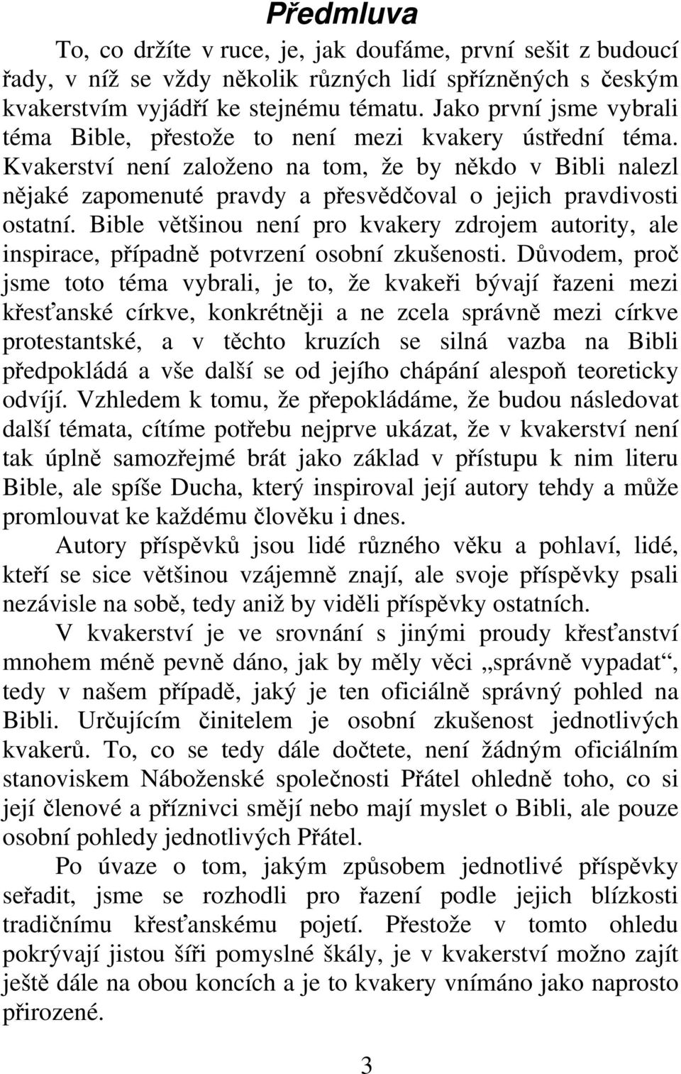 Kvakerství není založeno na tom, že by někdo v Bibli nalezl nějaké zapomenuté pravdy a přesvědčoval o jejich pravdivosti ostatní.