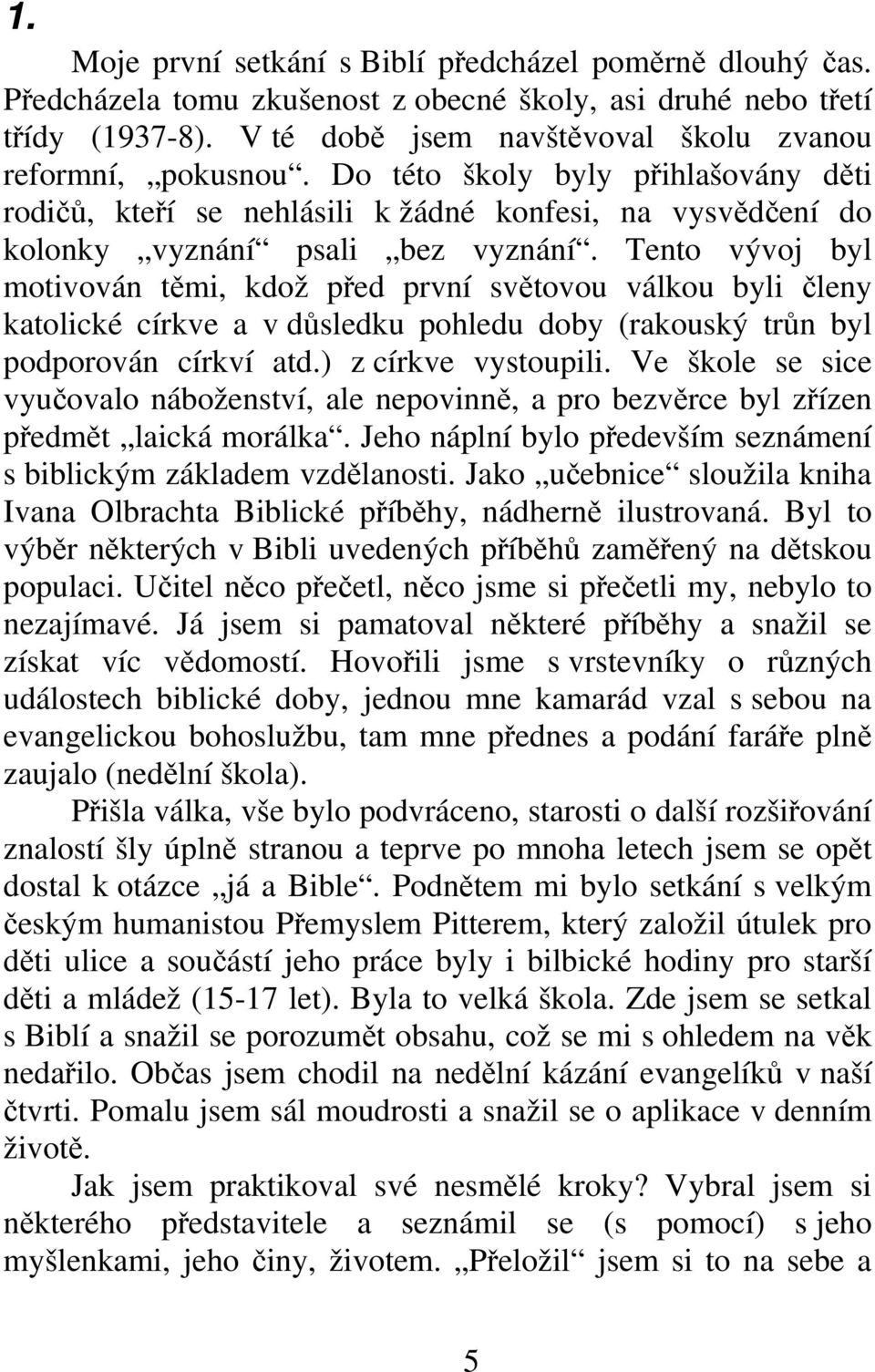 Tento vývoj byl motivován těmi, kdož před první světovou válkou byli členy katolické církve a v důsledku pohledu doby (rakouský trůn byl podporován církví atd.) z církve vystoupili.