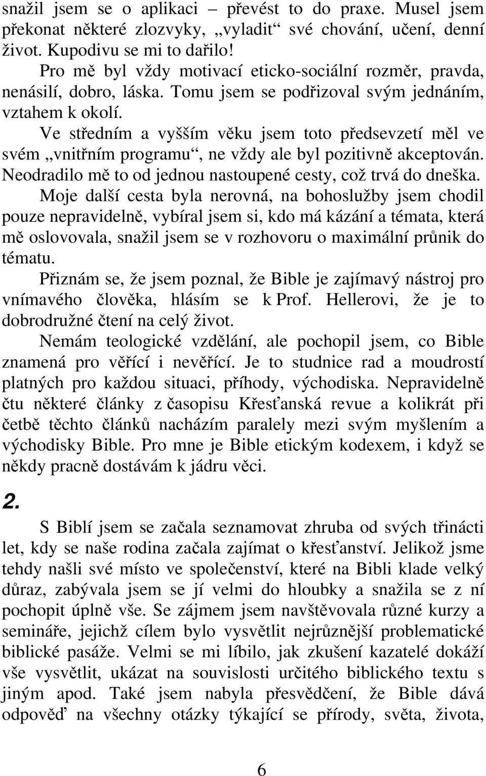 Ve středním a vyšším věku jsem toto předsevzetí měl ve svém vnitřním programu, ne vždy ale byl pozitivně akceptován. Neodradilo mě to od jednou nastoupené cesty, což trvá do dneška.