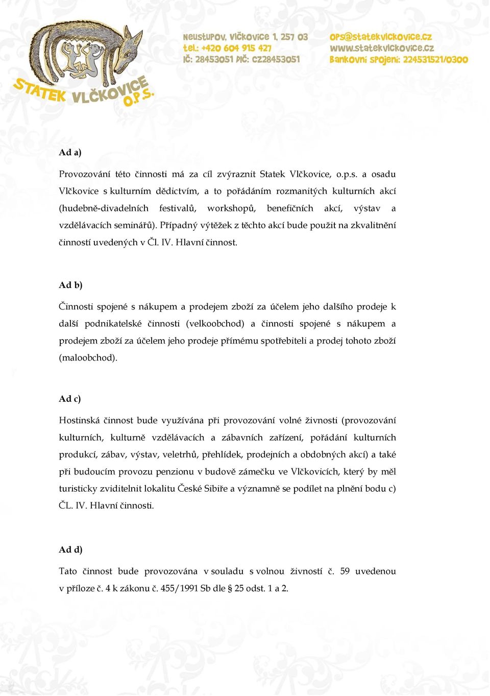 a osadu Vlčkovice s kulturním dědictvím, a to pořádáním rozmanitých kulturních akcí (hudebně-divadelních festivalů, workshopů, benefičních akcí, výstav a vzdělávacích seminářů).