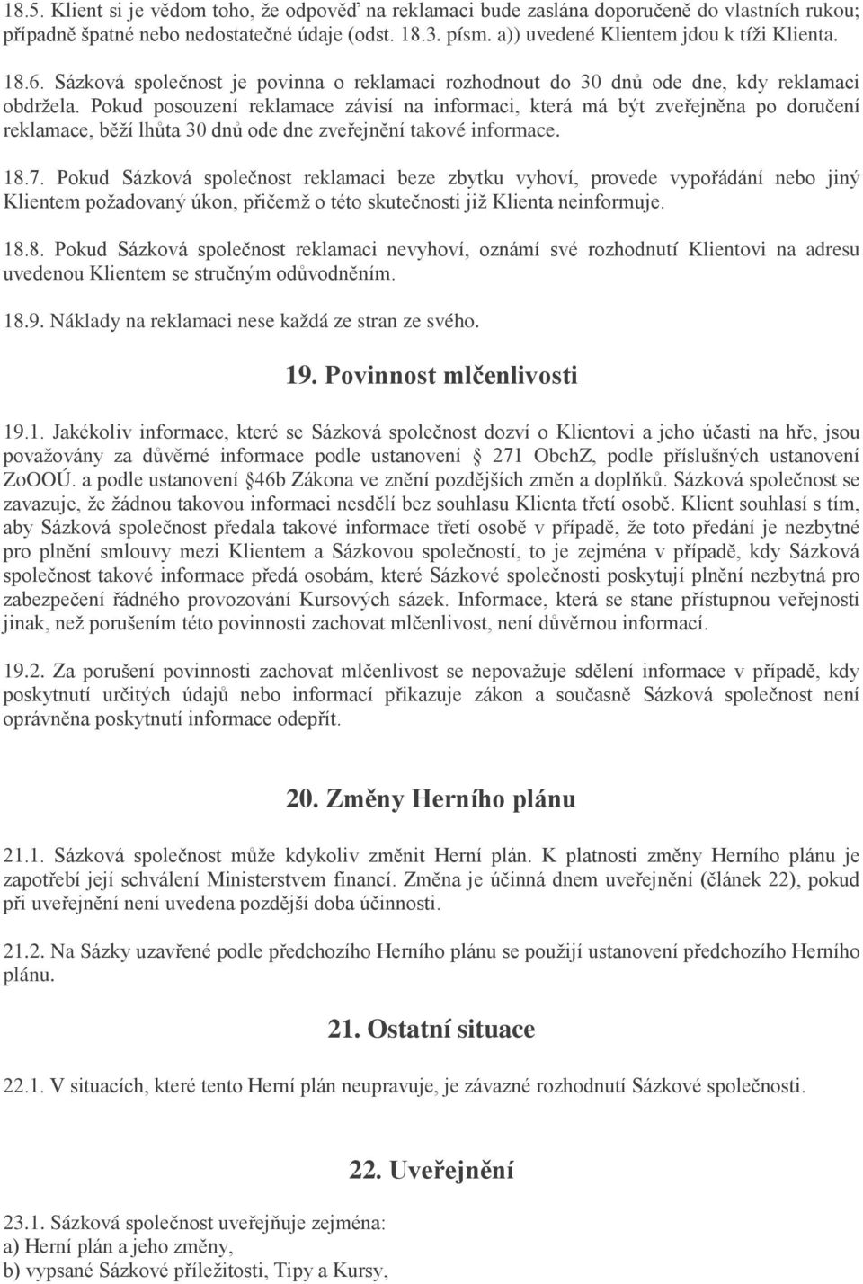 Pokud posouzení reklamace závisí na informaci, která má být zveřejněna po doručení reklamace, běží lhůta 30 dnů ode dne zveřejnění takové informace. 18.7.