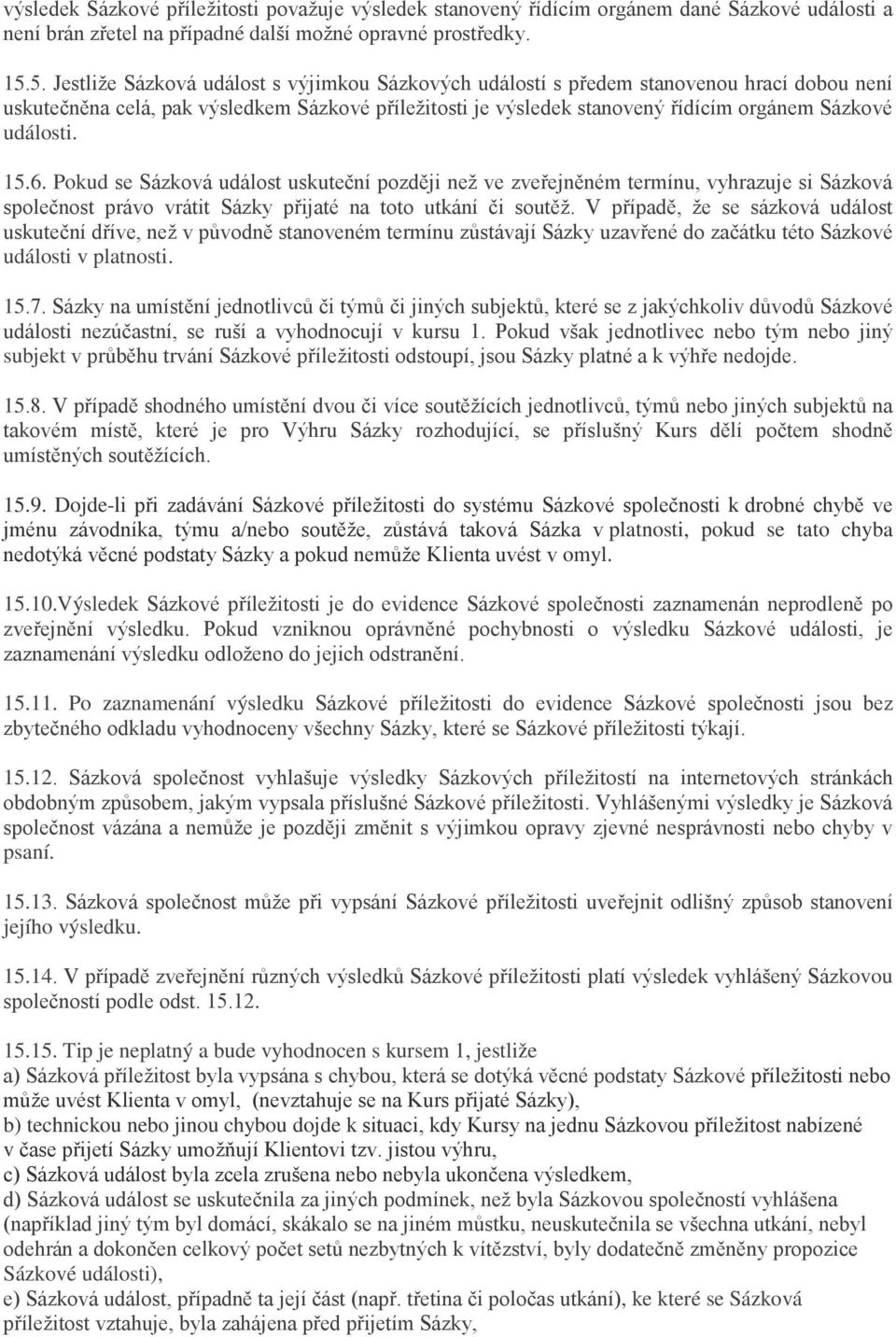 události. 15.6. Pokud se Sázková událost uskuteční později než ve zveřejněném termínu, vyhrazuje si Sázková společnost právo vrátit Sázky přijaté na toto utkání či soutěž.