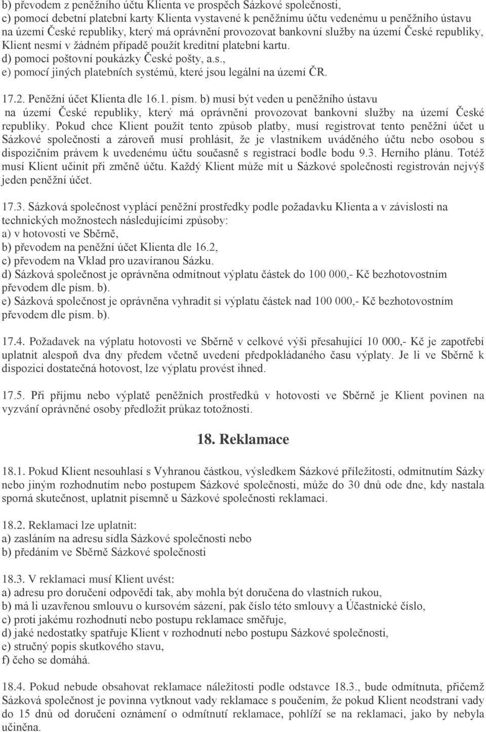 17.2. Peněžní účet Klienta dle 16.1. písm. b) musí být veden u peněžního ústavu na území České republiky, který má oprávnění provozovat bankovní služby na území České republiky.