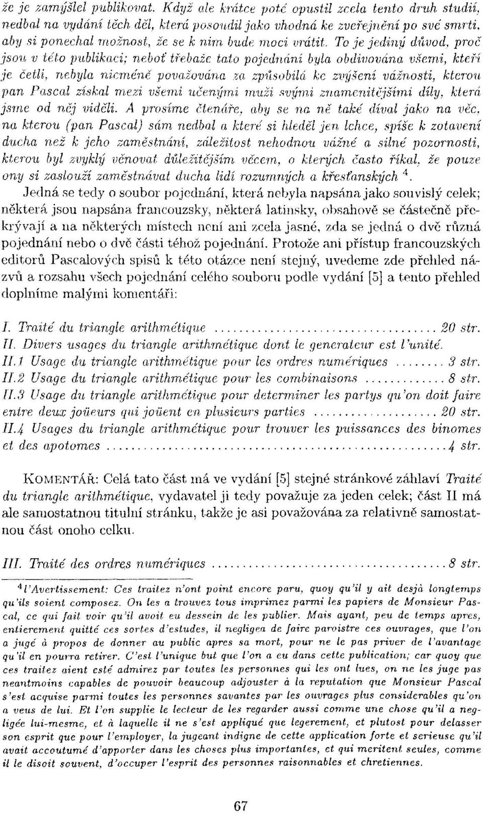 To je jediný důvod, proč jsou v této publikaci; neboť třebaže tato pojednání byla obdivována všemi, kteří je četli, nebyla nicméně považována za způsobilá ke zvýšení vážnosti, kterou pan Pascal