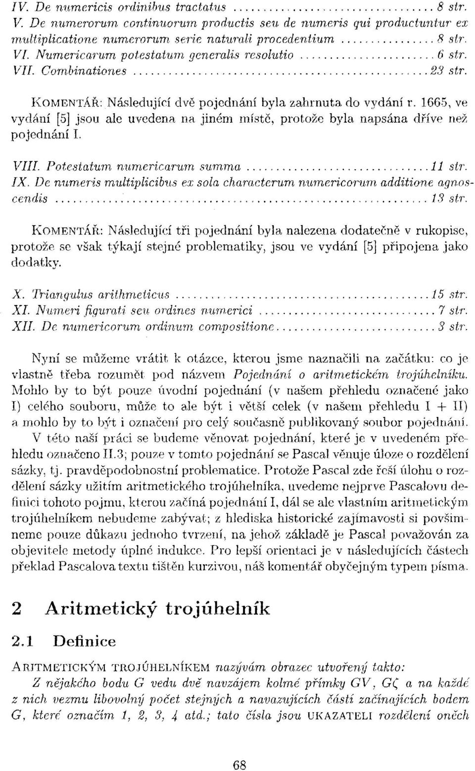 1665, ve vydání [5] jsou ale uvedena na jiném místě, protože byla napsána dříve než pojednání I. VIII. Potestatum numericarum summa 11 str. IX.