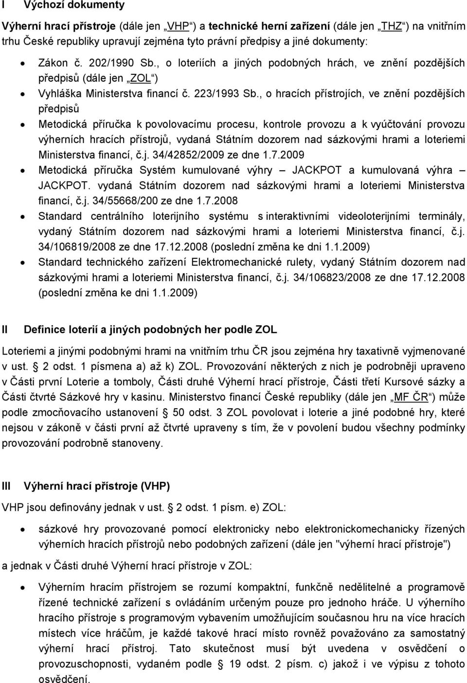 , o hracích přístrojích, ve znění pozdějších předpisů Metodická příručka k povolovacímu procesu, kontrole provozu a k vyúčtování provozu výherních hracích přístrojů, vydaná Státním dozorem nad