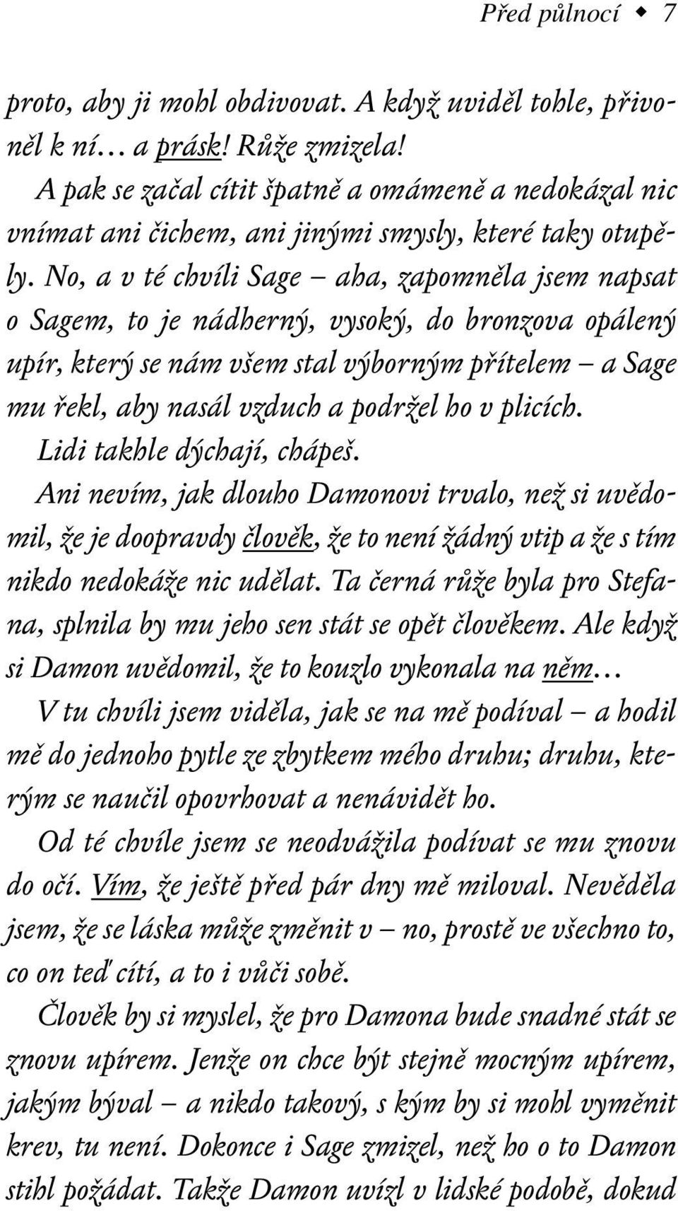 No, a v té chvíli Sage aha, zapomněla jsem napsat o Sagem, to je nádherný, vysoký, do bronzova opálený upír, který se nám všem stal výborným přítelem a Sage mu řekl, aby nasál vzduch a podržel ho v