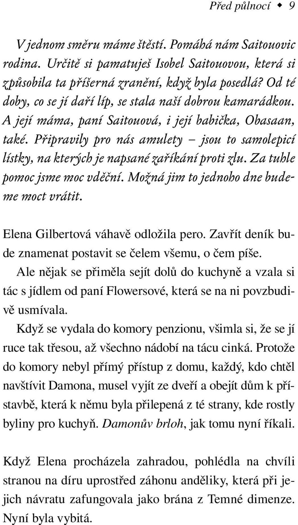 Připravily pro nás amulety jsou to samolepicí lístky, na kterých je napsané zaříkání proti zlu. Za tuhle pomoc jsme moc vděční. Možná jim to jednoho dne budeme moct vrátit.