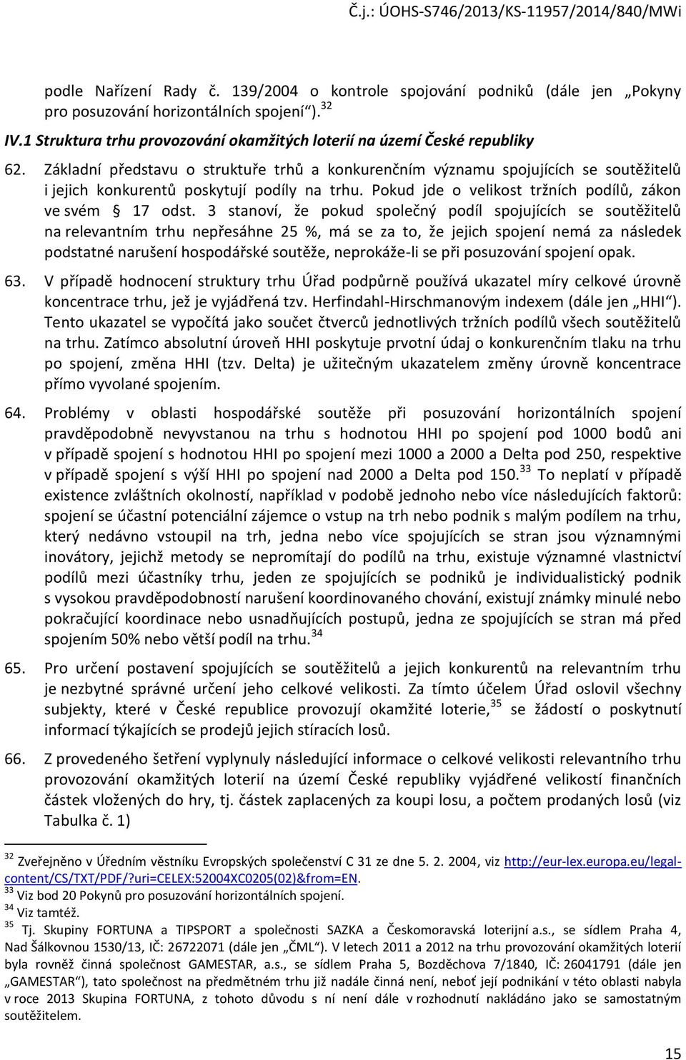 Základní představu o struktuře trhů a konkurenčním významu spojujících se soutěžitelů i jejich konkurentů poskytují podíly na trhu. Pokud jde o velikost tržních podílů, zákon ve svém 17 odst.