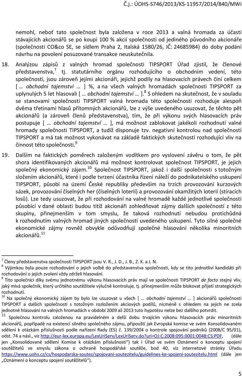 Analýzou zápisů z valných hromad společnosti TIPSPORT Úřad zjistil, že členové představenstva, 7 tj.