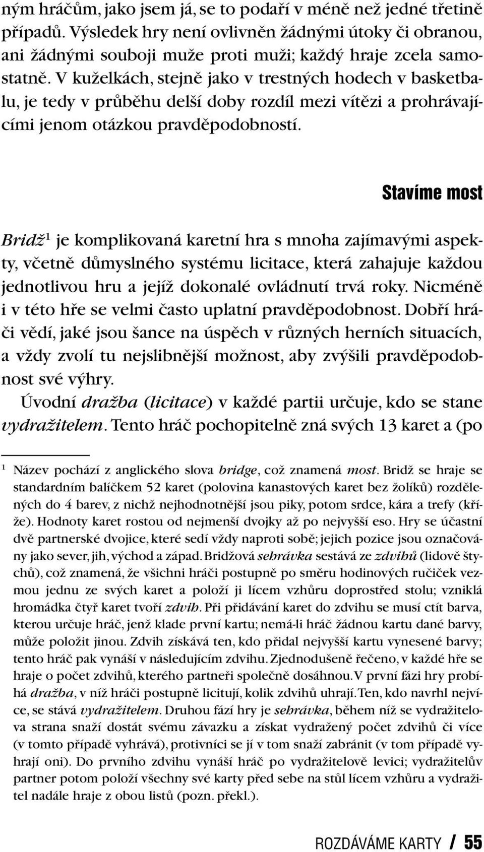 Stavíme most BridÏ 1 je komplikovaná karetní hra s mnoha zajímav mi aspekty, vãetnû dûmyslného systému licitace, která zahajuje kaïdou jednotlivou hru a jejíï dokonalé ovládnutí trvá roky.