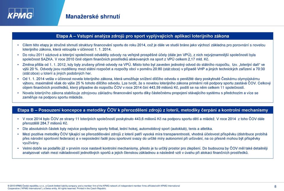 Do roku 2011 sázkové a loterijní společnosti odváděly odvody na veřejně prospěšné účely (dále jen VPÚ), z nich nejvýznamnější společností byla společnost SAZKA.