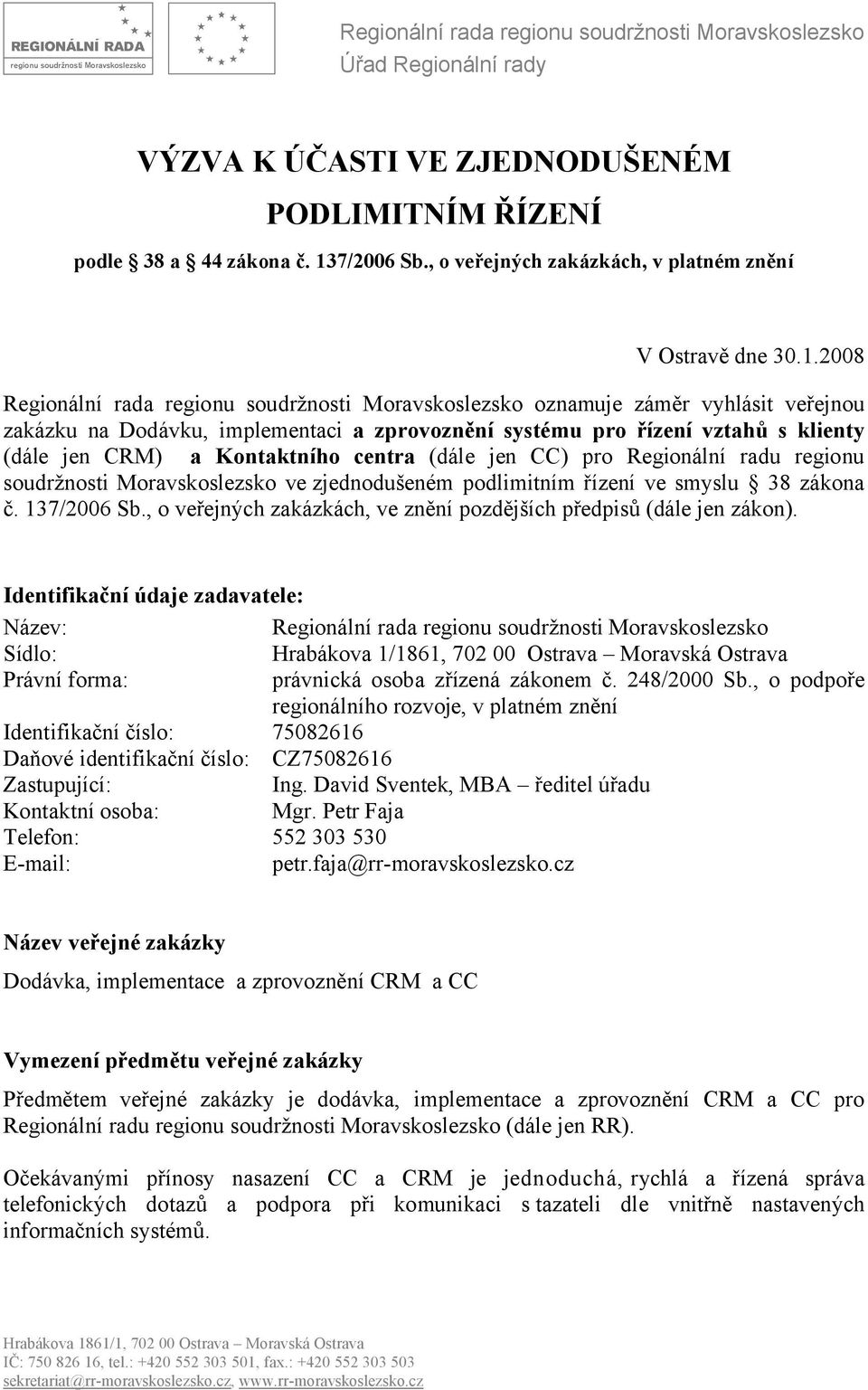 2008 Regionální rada regionu soudržnosti Moravskoslezsko oznamuje záměr vyhlásit veřejnou zakázku na Dodávku, implementaci a zprovoznění systému pro řízení vztahů s klienty (dále jen CRM) a