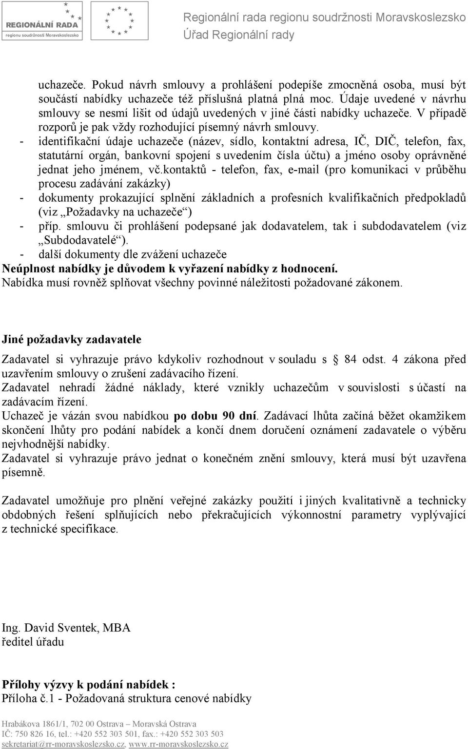 - identifikační údaje uchazeče (název, sídlo, kontaktní adresa, IČ, DIČ, telefon, fax, statutární orgán, bankovní spojení s uvedením čísla účtu) a jméno osoby oprávněné jednat jeho jménem, vč.