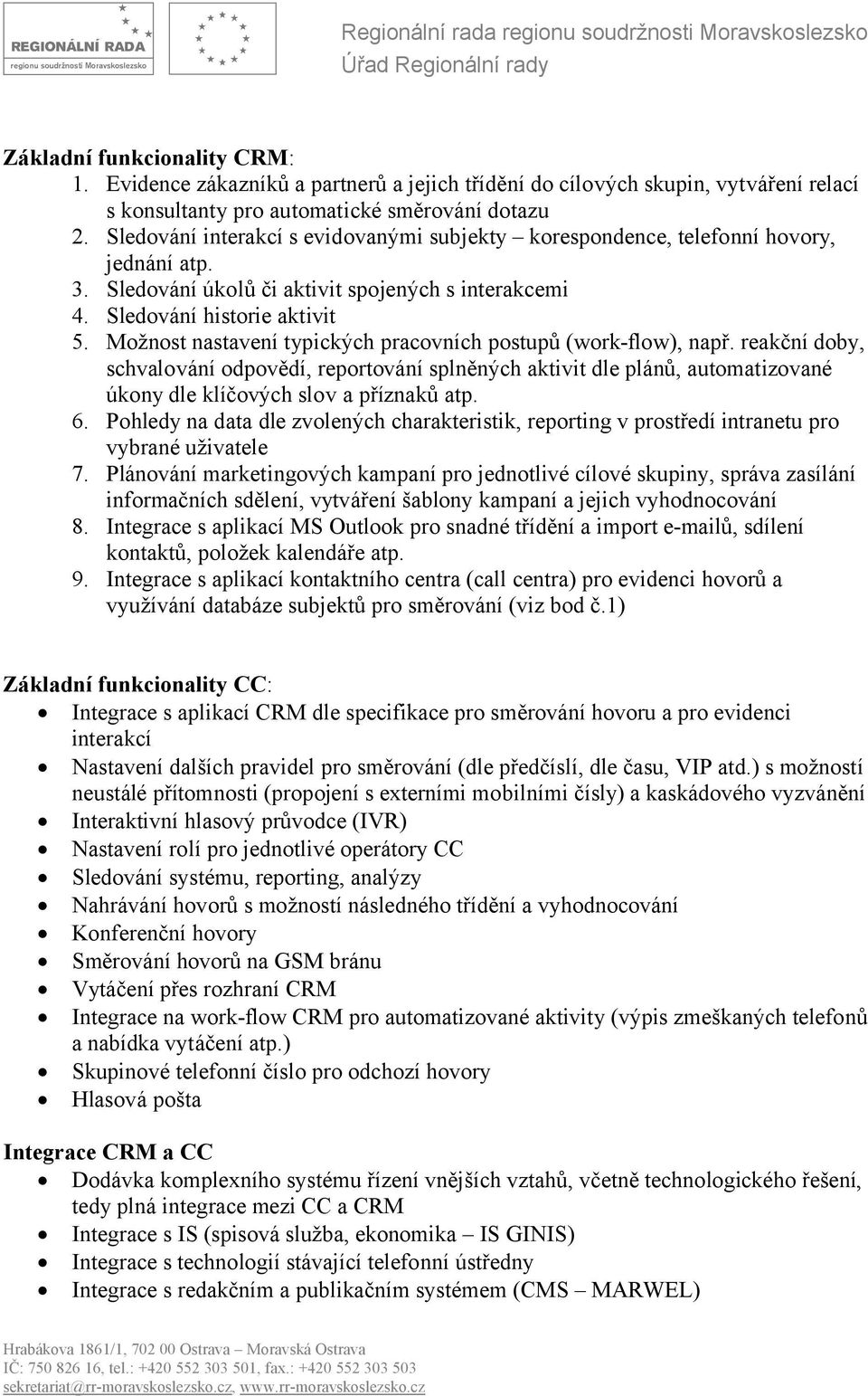 Možnost nastavení typických pracovních postupů (work-flow), např. reakční doby, schvalování odpovědí, reportování splněných aktivit dle plánů, automatizované úkony dle klíčových slov a příznaků atp.