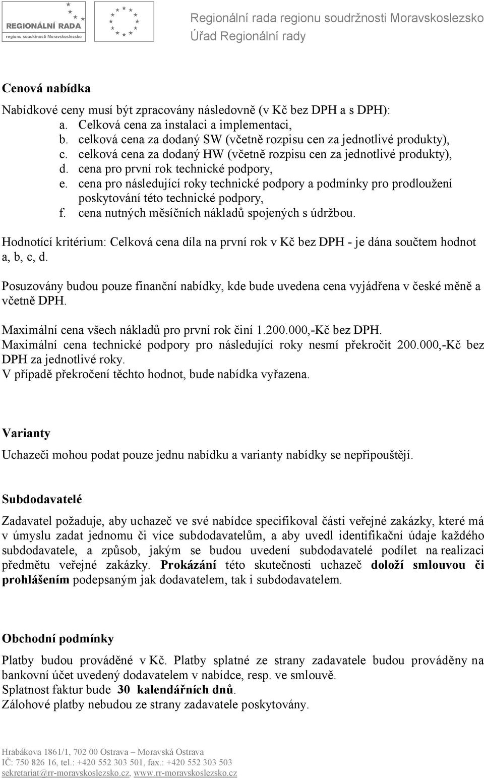 cena pro následující roky technické podpory a podmínky pro prodloužení poskytování této technické podpory, f. cena nutných měsíčních nákladů spojených s údržbou.