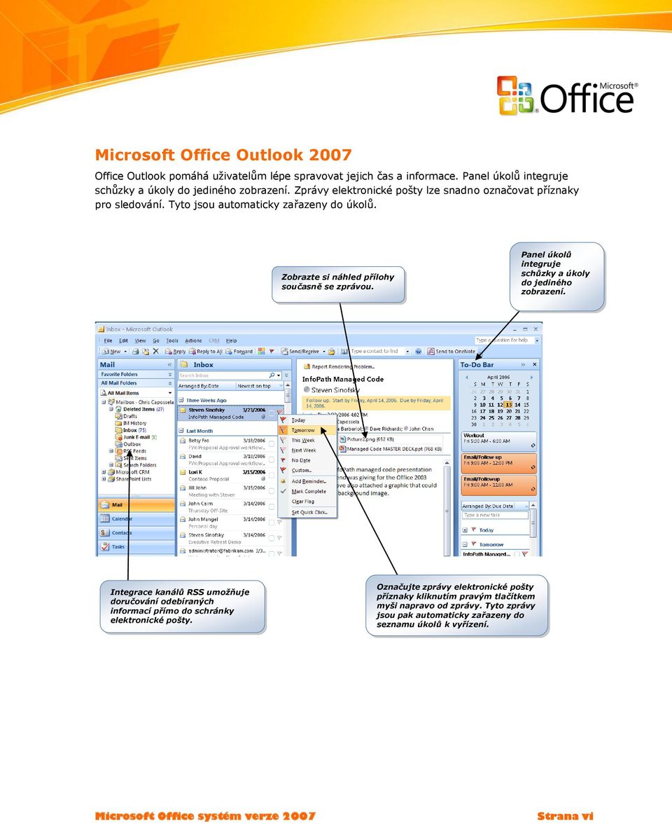Panel úkolů integruje schůzky a úkoly do jediného zobrazení. Integrace kanálů RSS umožňuje doručování odebíraných informací přímo do schránky elektronické pošty.
