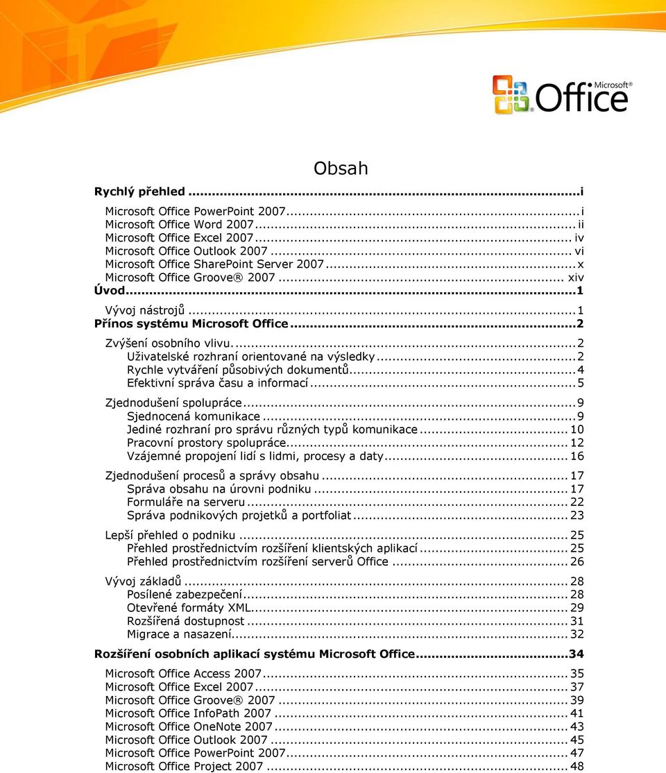 ... 2 Uţivatelské rozhraní orientované na výsledky... 2 Rychle vytváření působivých dokumentů... 4 Efektivní správa času a informací... 5 Zjednodušení spolupráce... 9 Sjednocená komunikace.